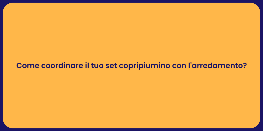 Come coordinare il tuo set copripiumino con l'arredamento?