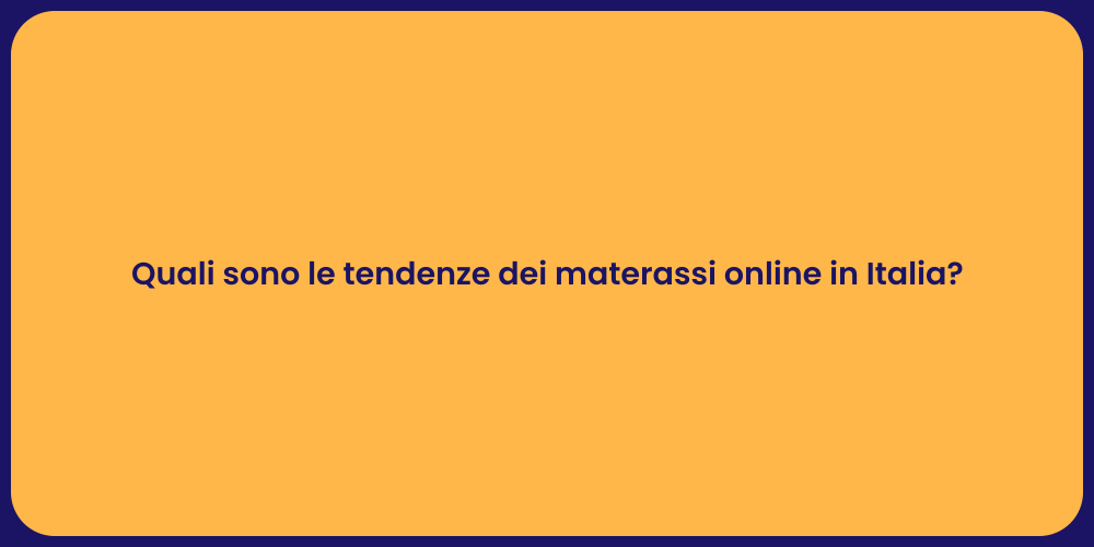 Quali sono le tendenze dei materassi online in Italia?