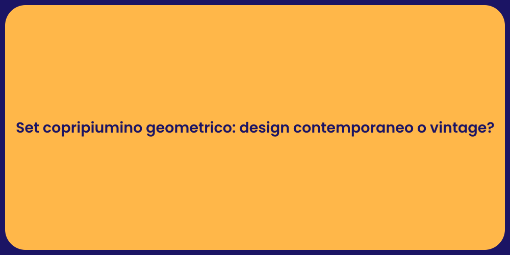 Set copripiumino geometrico: design contemporaneo o vintage?