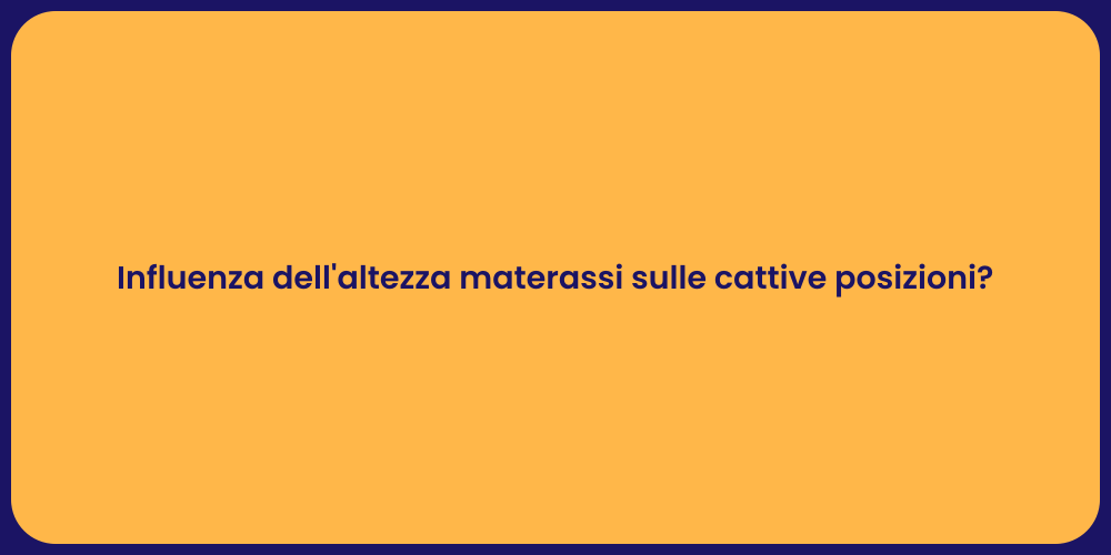 Influenza dell'altezza materassi sulle cattive posizioni?