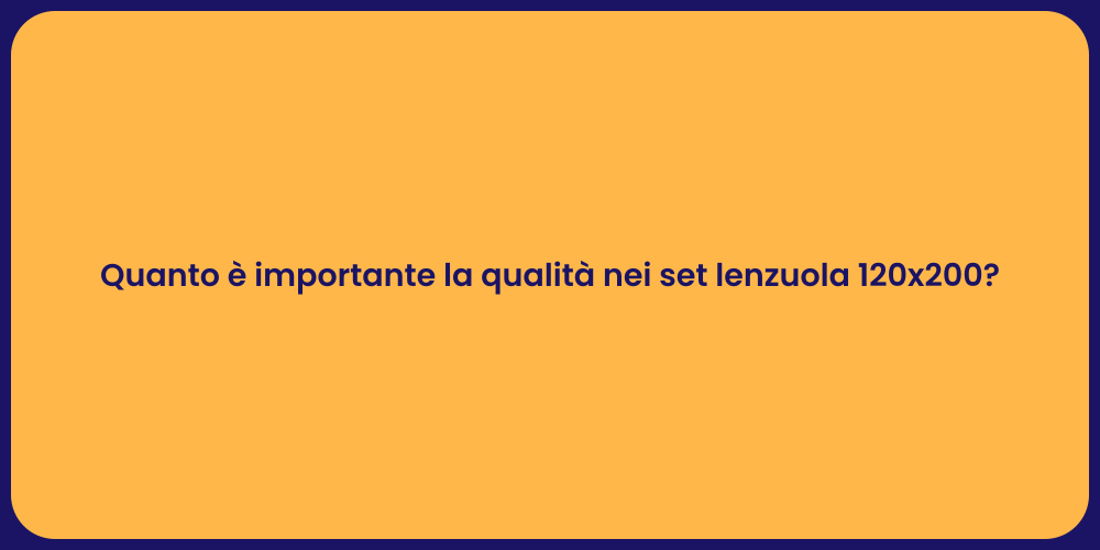 Quanto è importante la qualità nei set lenzuola 120x200?