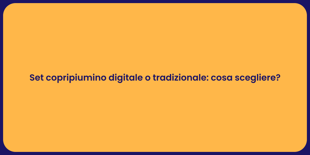 Set copripiumino digitale o tradizionale: cosa scegliere?