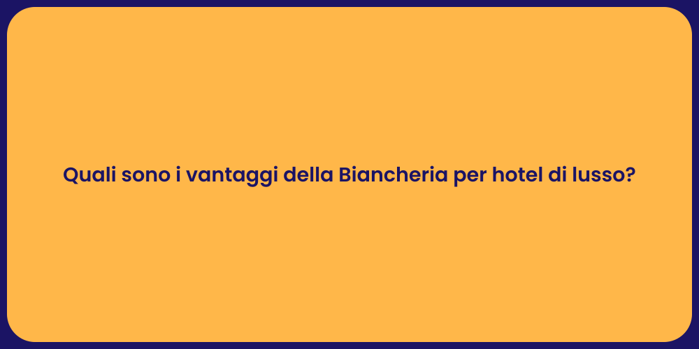 Quali sono i vantaggi della Biancheria per hotel di lusso?