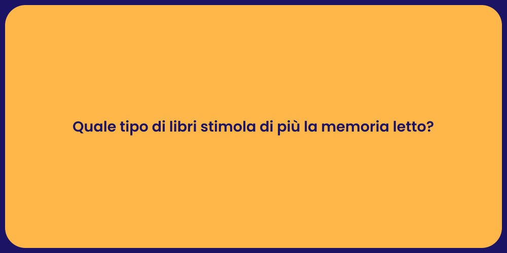 Quale tipo di libri stimola di più la memoria letto?