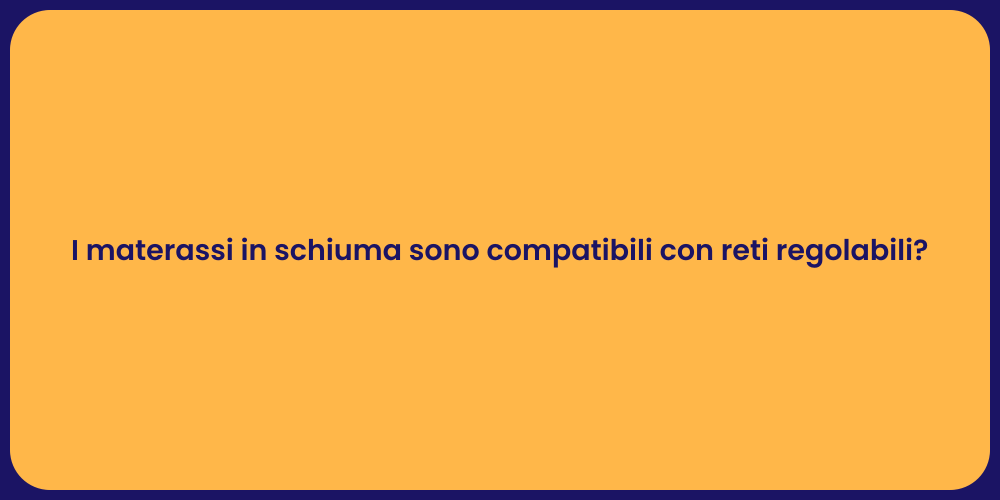 I materassi in schiuma sono compatibili con reti regolabili?
