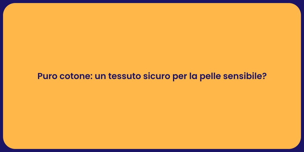 Puro cotone: un tessuto sicuro per la pelle sensibile?