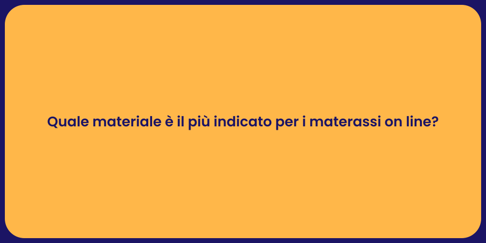 Quale materiale è il più indicato per i materassi on line?