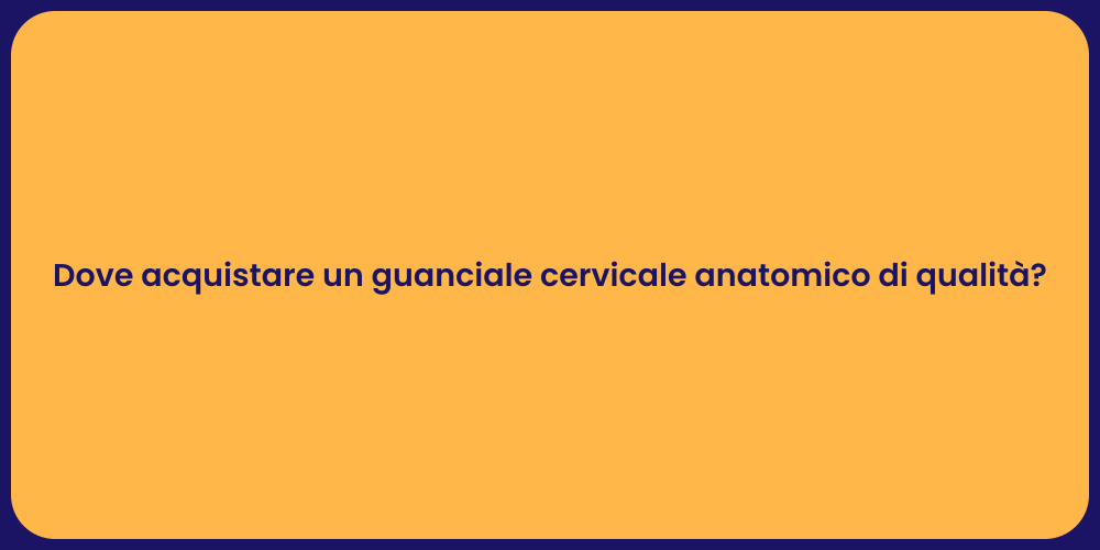 Dove acquistare un guanciale cervicale anatomico di qualità?