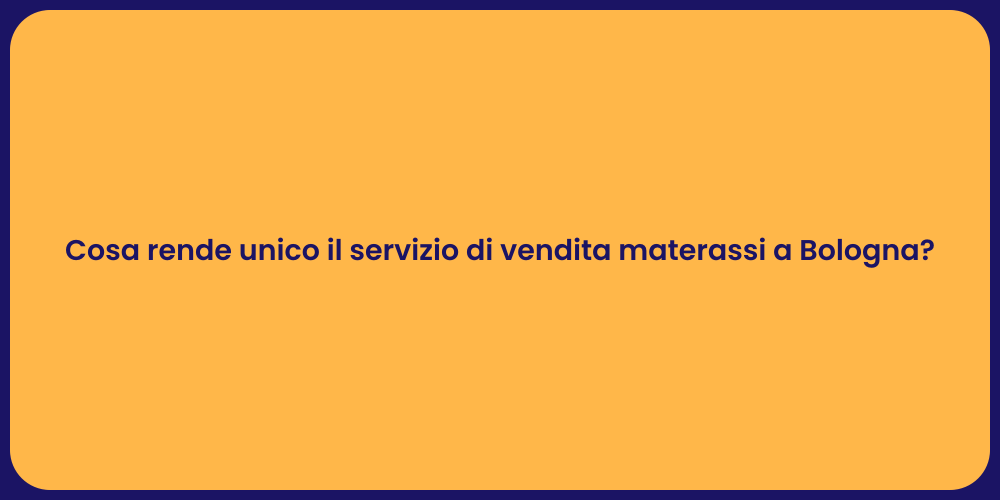 Cosa rende unico il servizio di vendita materassi a Bologna?