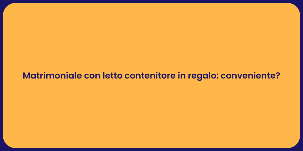 Matrimoniale con letto contenitore in regalo: conveniente?