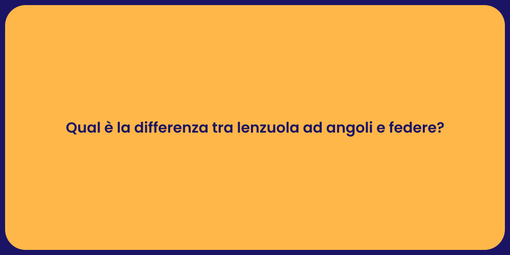 Qual è la differenza tra lenzuola ad angoli e federe?