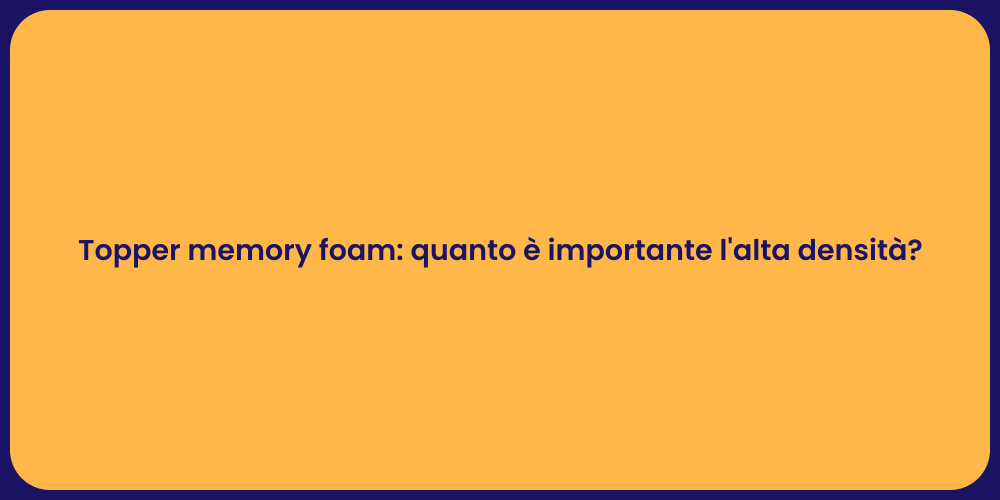 Topper memory foam: quanto è importante l'alta densità?