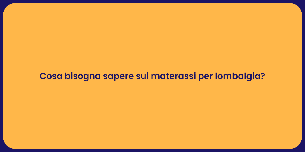 Cosa bisogna sapere sui materassi per lombalgia?