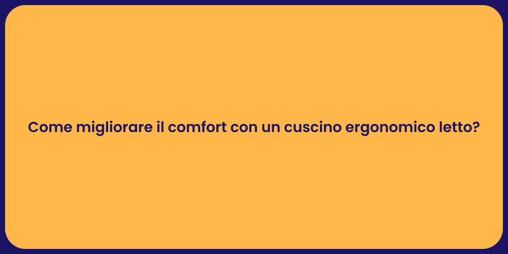 Come migliorare il comfort con un cuscino ergonomico letto?