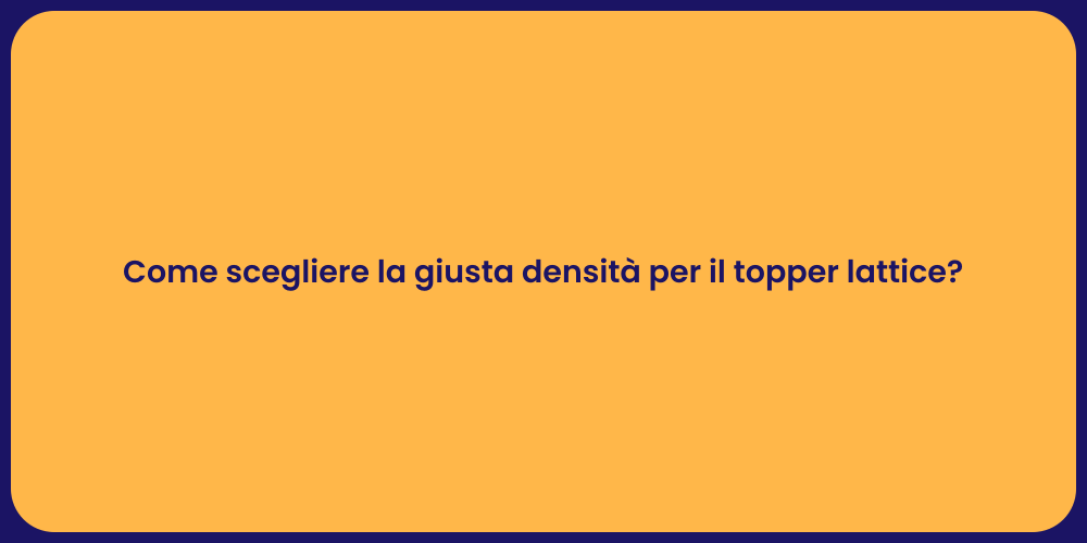 Come scegliere la giusta densità per il topper lattice?