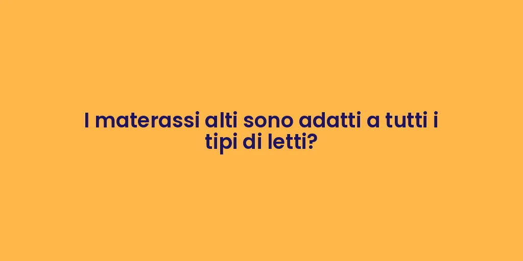 I materassi alti sono adatti a tutti i tipi di letti?
