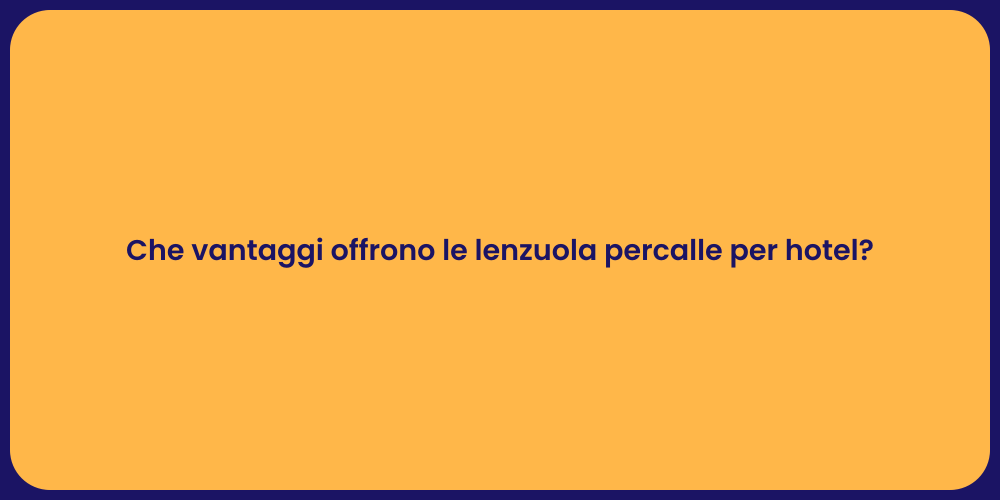 Che vantaggi offrono le lenzuola percalle per hotel?