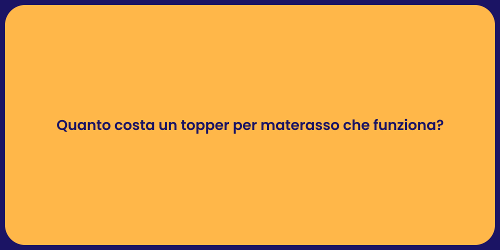 Quanto costa un topper per materasso che funziona?