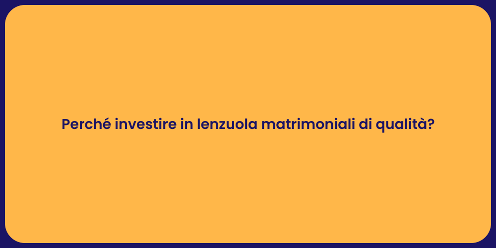 Perché investire in lenzuola matrimoniali di qualità?