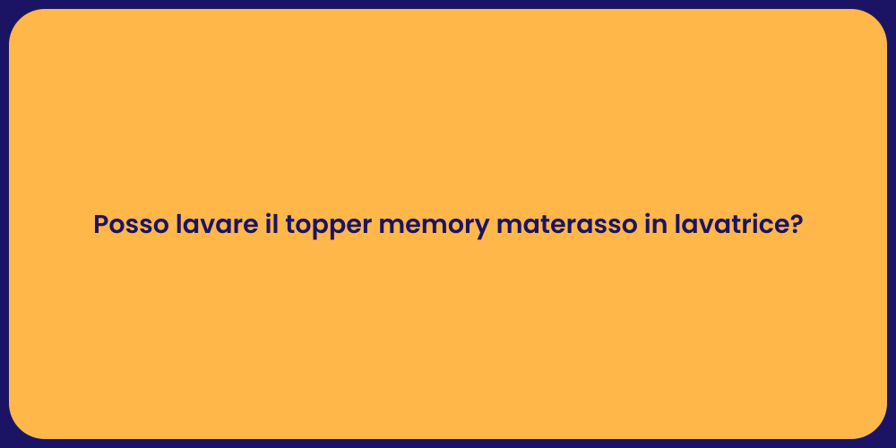 Posso lavare il topper memory materasso in lavatrice?