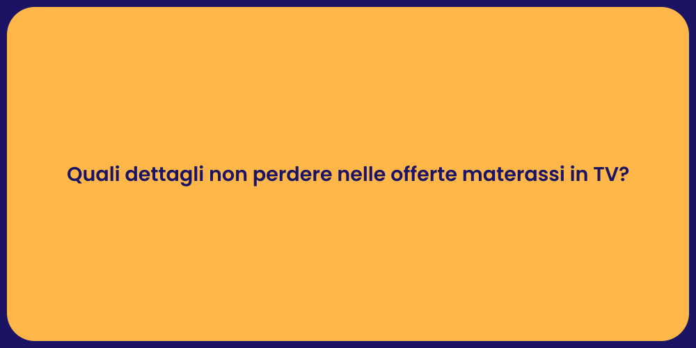 Quali dettagli non perdere nelle offerte materassi in TV?