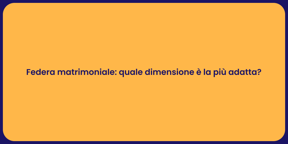 Federa matrimoniale: quale dimensione è la più adatta?