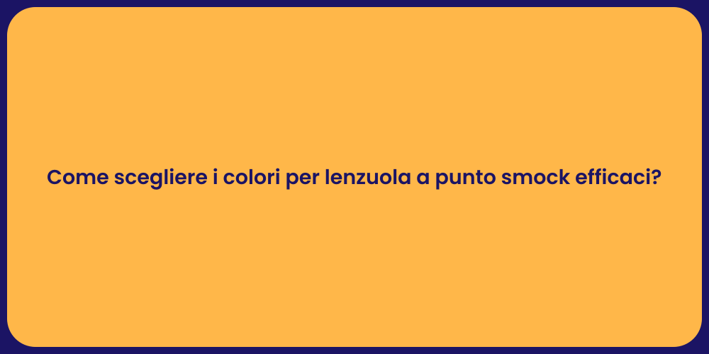Come scegliere i colori per lenzuola a punto smock efficaci?