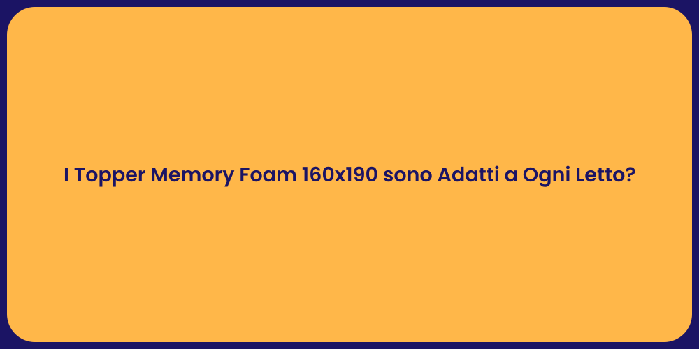 I Topper Memory Foam 160x190 sono Adatti a Ogni Letto?
