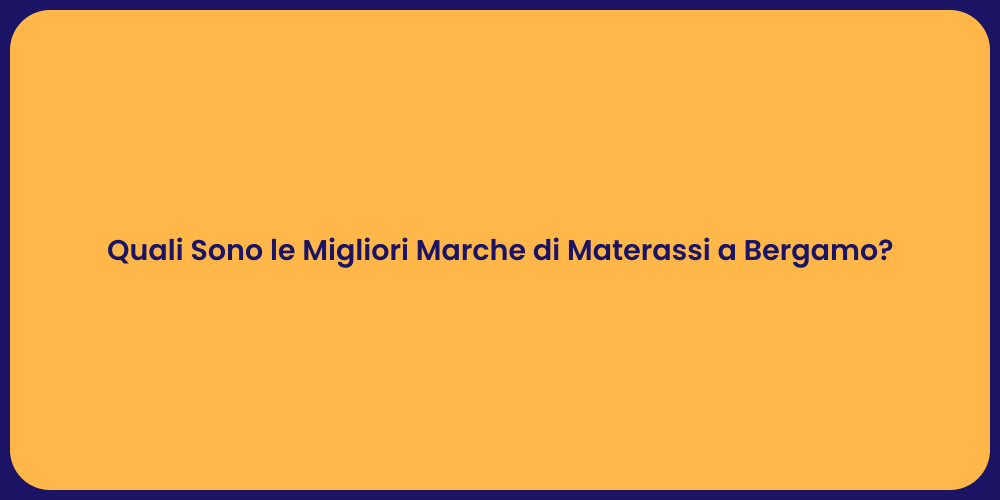 Quali Sono le Migliori Marche di Materassi a Bergamo?