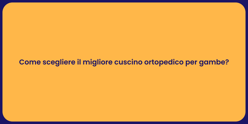 Come scegliere il migliore cuscino ortopedico per gambe?