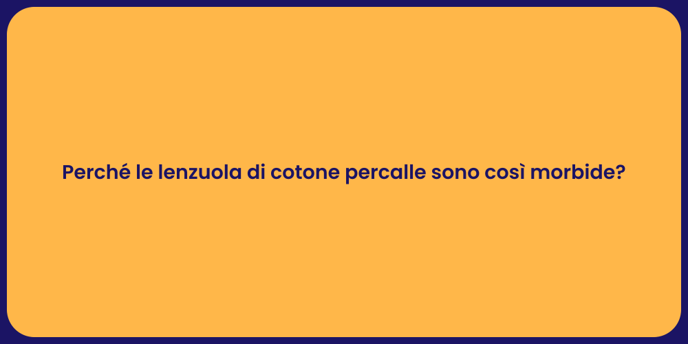 Perché le lenzuola di cotone percalle sono così morbide?