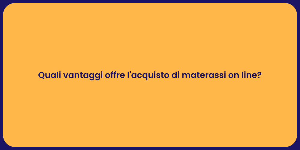 Quali vantaggi offre l'acquisto di materassi on line?