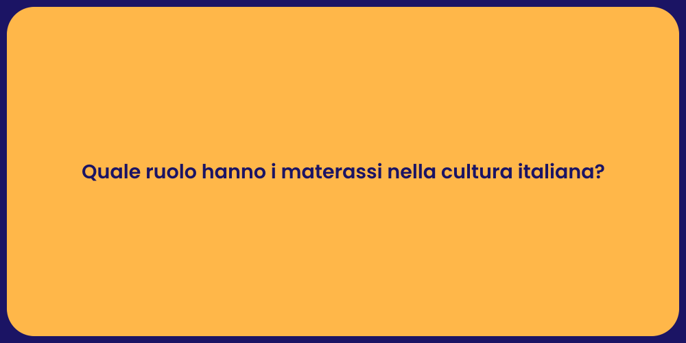 Quale ruolo hanno i materassi nella cultura italiana?
