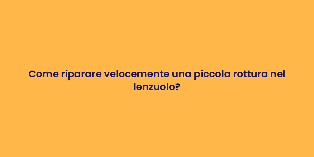 Come riparare velocemente una piccola rottura nel lenzuolo?
