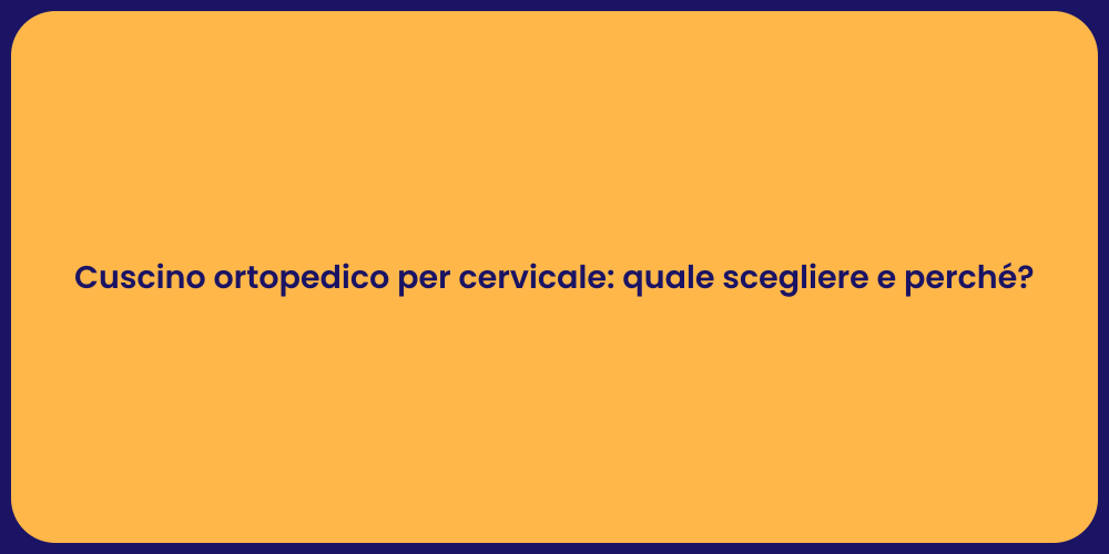 Cuscino ortopedico per cervicale: quale scegliere e perché?