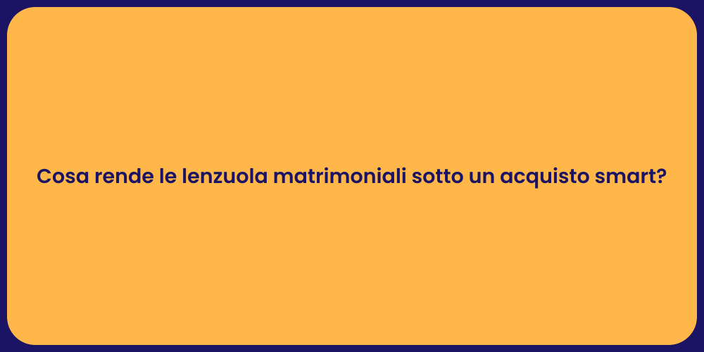 Cosa rende le lenzuola matrimoniali sotto un acquisto smart?