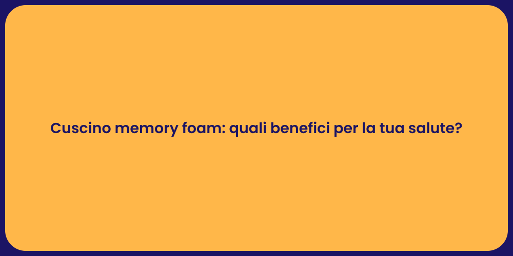 Cuscino memory foam: quali benefici per la tua salute?