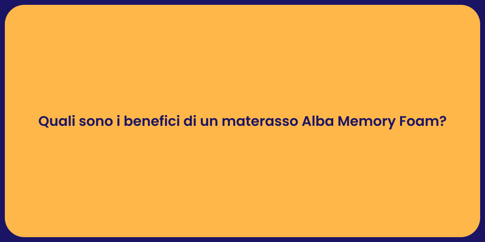 Quali sono i benefici di un materasso Alba Memory Foam?