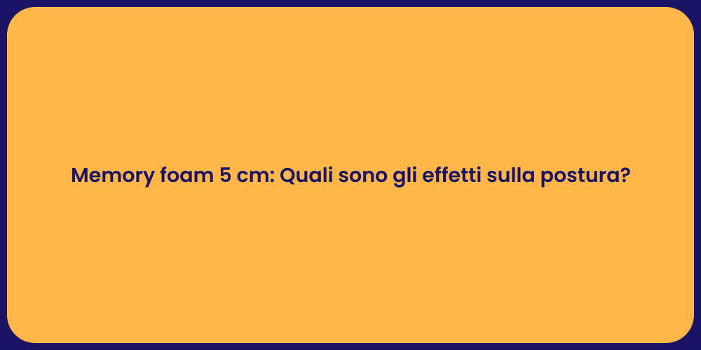 Memory foam 5 cm: Quali sono gli effetti sulla postura?