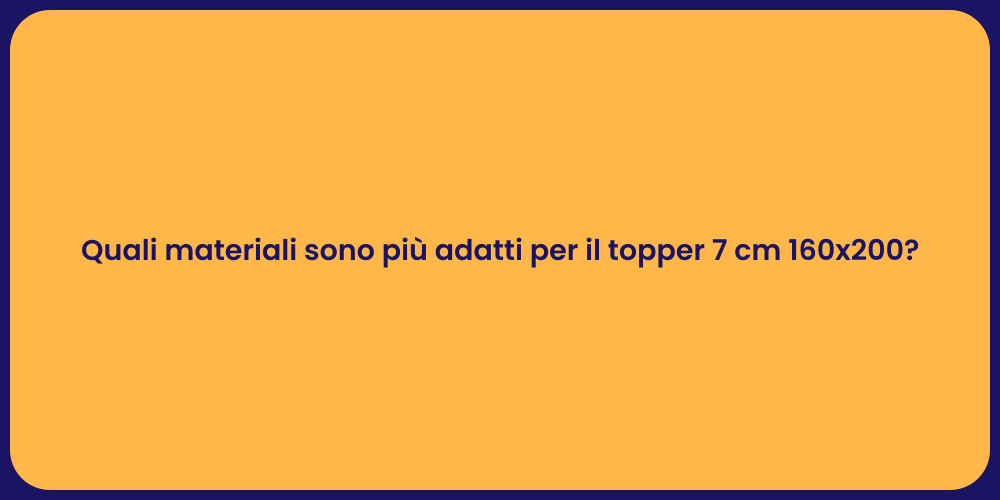 Quali materiali sono più adatti per il topper 7 cm 160x200?