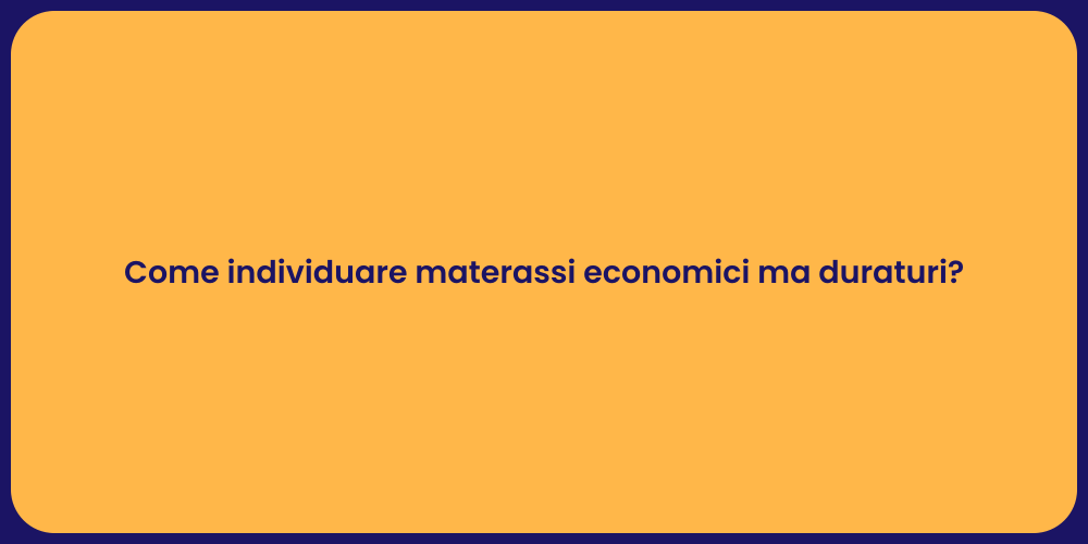 Come individuare materassi economici ma duraturi?