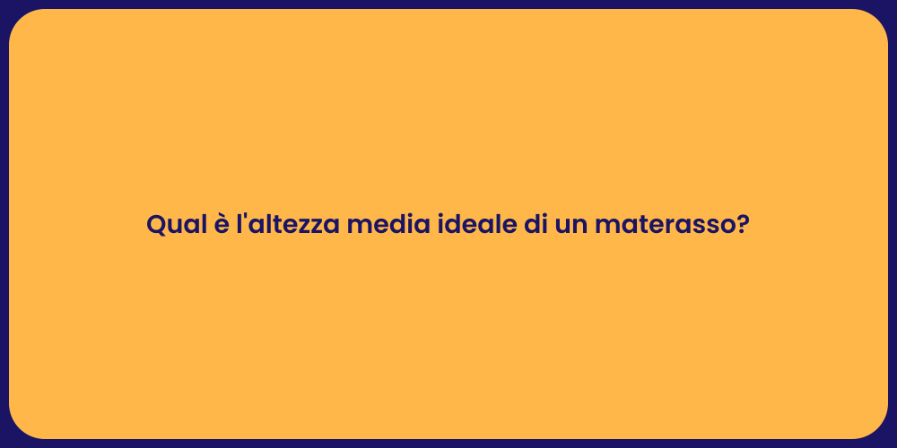 Qual è l'altezza media ideale di un materasso?