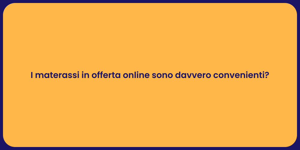 I materassi in offerta online sono davvero convenienti?