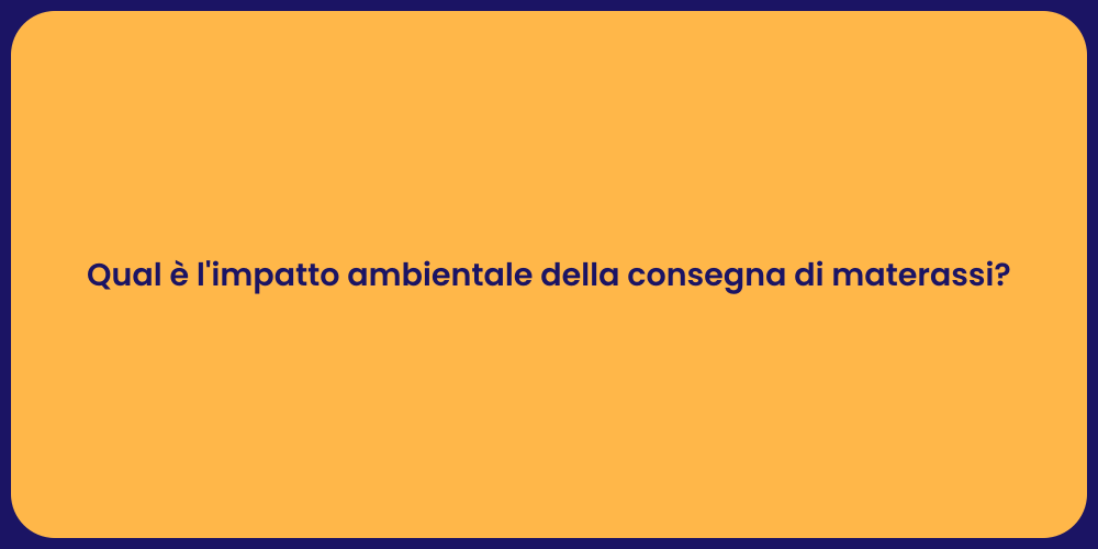 Qual è l'impatto ambientale della consegna di materassi?