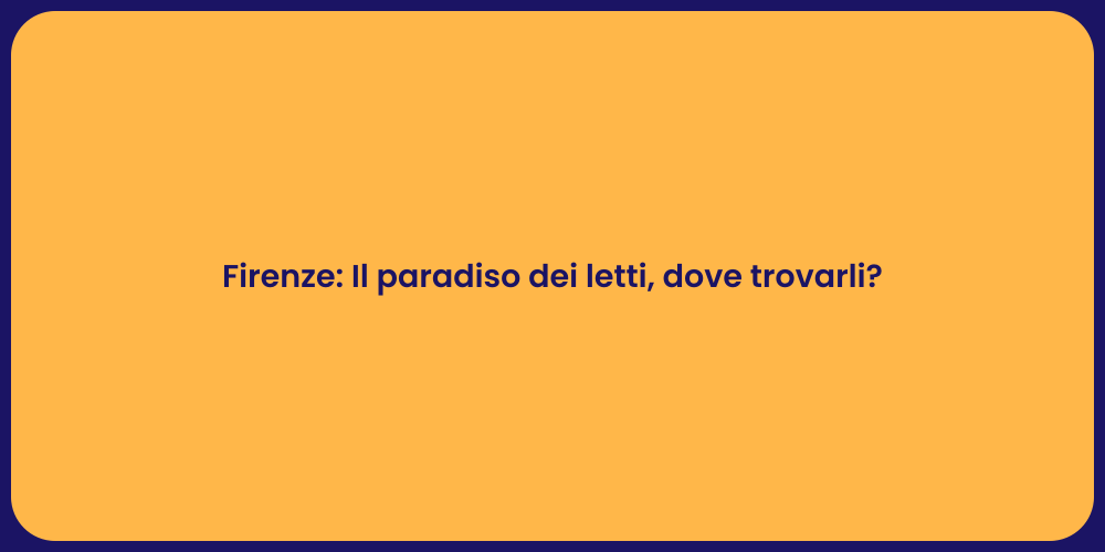 Firenze: Il paradiso dei letti, dove trovarli?