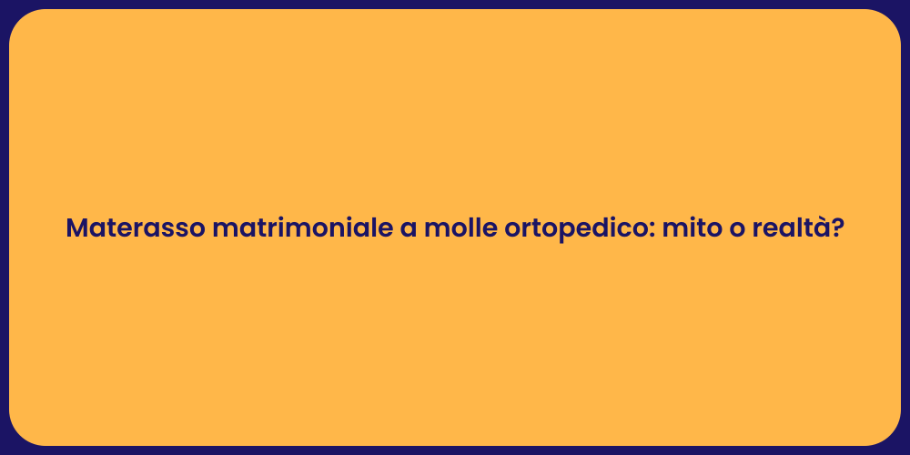 Materasso matrimoniale a molle ortopedico: mito o realtà?