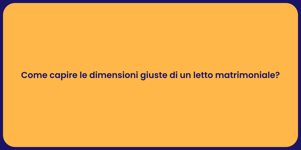 Come capire le dimensioni giuste di un letto matrimoniale?