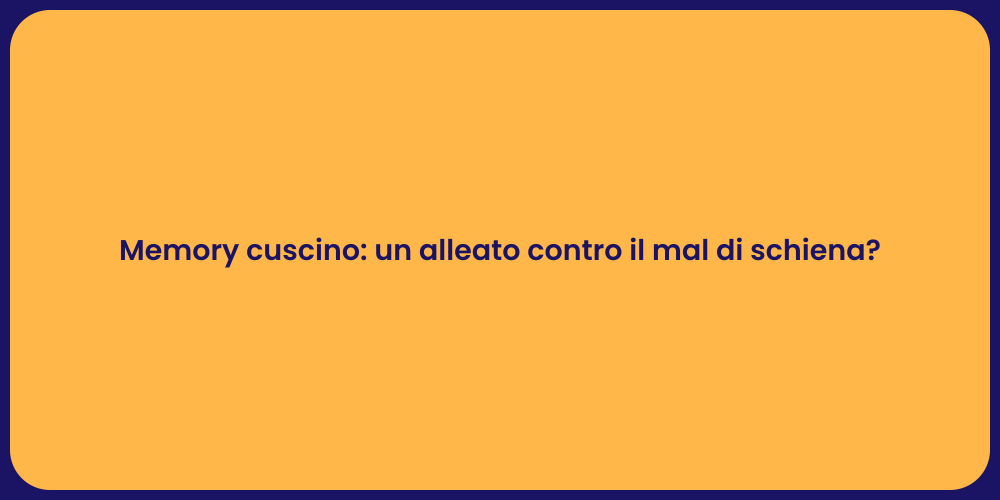 Memory cuscino: un alleato contro il mal di schiena?