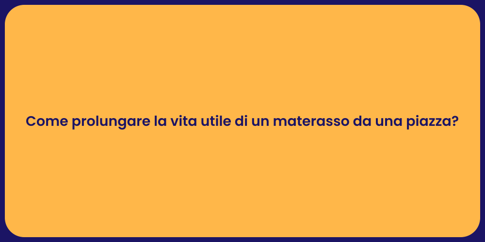 Come prolungare la vita utile di un materasso da una piazza?