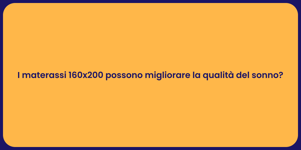 I materassi 160x200 possono migliorare la qualità del sonno?